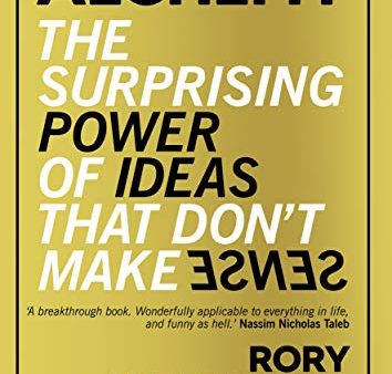 Alchemy: The Surprising Power Of Ideas That Don t Make Sense on Sale